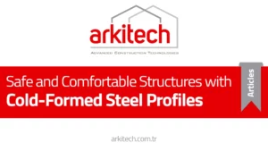 Soğuk Şekillendirilmiş Çelik Profillerle Güvenli ve Konforlu Yapılar